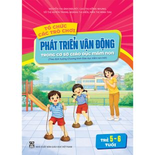 Tổ chức các trò chơi phát triển vận động cho trẻ mẫu giáo 5 - 6 tuổi trong cơ sở giáo dục mầm non